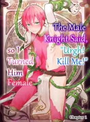 A Male Knight Said, “Urgh! Kill Me!” So I Turned Him Female [Kochinko]