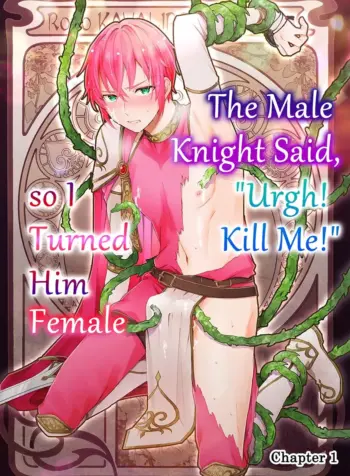 A Male Knight Said, “Urgh! Kill Me!” So I Turned Him Female [Kochinko]